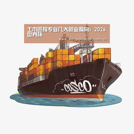 土木匠程专业几大就业偏向:2026世界杯(图2) 2026世界杯