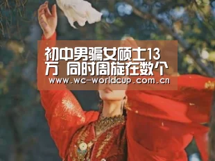 初中男骗女硕士13万 同时周旋在数个女人中间_世界杯(图4) 世界杯